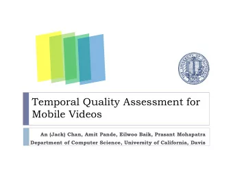 Temporal Quality Assessment for  Mobile Videos  An (Jack) Chan, Amit Pande, Eilwoo Baik, Prasant