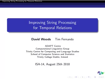 Improving String Processing  for Temporal Relations  Tim Fernando  David Woods  ADAPT Centre
