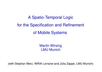 A Spatio-Temporal Logic  for the Specification and Refinement  of Mobile Systems  Martin Wirsing