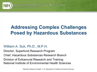 Addressing Complex Challenges  Posed by Hazardous Substances  William A. Suk, Ph.D., M.P.H.