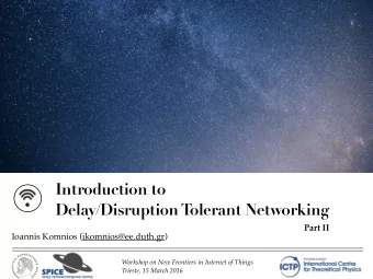 Introduction to  Delay/Disruption Tolerant Networking  Part II  Ioannis Komnios