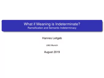 What if Meaning is Indeterminate?  Ramsification and Semantic Indeterminacy  Hannes Leitgeb  LMU