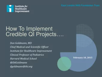How To Implement Credible QI Projects.  Don Goldmann, MD  Chief Medical and Scientific Officer