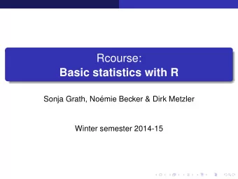 Rcourse:  Basic statistics with R  Sonja Grath, No  emie Becker &amp; Dirk Metzler  Winter