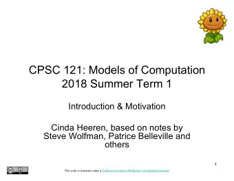 CPSC 121: Models of Computation  2018 Summer Term 1  Introduction &amp; Motivation  Cinda Heeren,