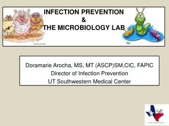 THE MICROBIOLOGY LAB  Doramarie Arocha, MS, MT (ASCP)SM,CIC, FAPIC  Director of Infection