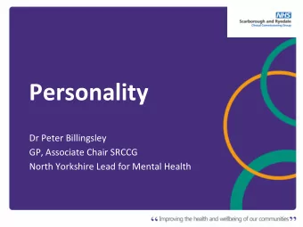 Personality  Dr Peter Billingsley  GP, Associate Chair SRCCG  North Yorkshire Lead for Mental