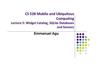 CS 528 Mobile and Ubiquitous  Computing Lecture 5: Widget Catalog, SQLite Databases and Sensors