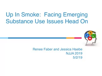 Up In Smoke:  Facing Emerging  Substance Use Issues Head On  Renee Faber and Jessica Haebe  NJJA