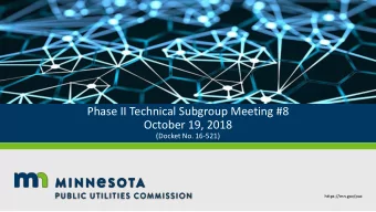 Phase II Technical Subgroup Meeting #8  October 19, 2018  (Docket No. 16-521)  https://mn.gov/puc