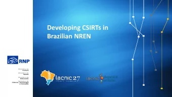Developing CSIRTs in  Brazilian NREN  RNP  Mission: To promote the innovative use of advanced