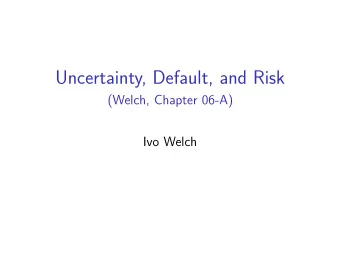 Uncertainty, Default, and Risk  (Welch, Chapter 06-A)  Ivo Welch  Maintained Assumptions  Perfect