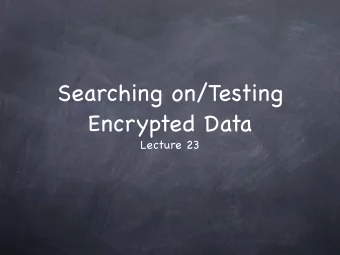 Searching on/Testing  Encrypted Data  Lecture 23  Searchable Encryption  Searchable Encryption A