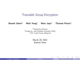 Traceable Group Encryption t Libert 1 Moti Yung 2 Marc Joye 1 Thomas Peters 3  Beno 1