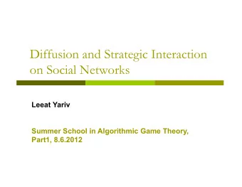 Diffusion and Strategic Interaction  on Social Networks  Leeat Yariv  Summer School in Algorithmic