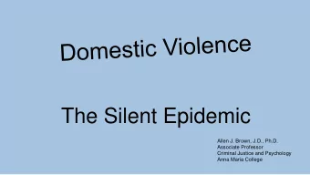 The Silent Epidemic  Allen J. Brown, J.D., Ph.D.  Associate Professor  Criminal Justice and
