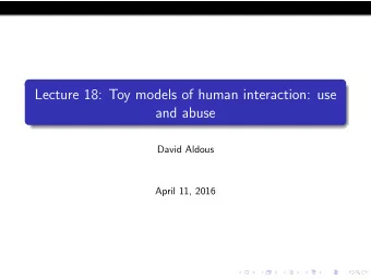 Lecture 18: Toy models of human interaction: use  and abuse  David Aldous  April 11, 2016 Network