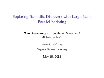 Exploring Scientific Discovery with Large-Scale  Parallel Scripting Tim Armstrong 1 Justin M.