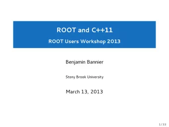 ROOT and C++11  ROOT Users Workshop 2013  Benjamin Bannier  Stony Brook University  March 13, 2013