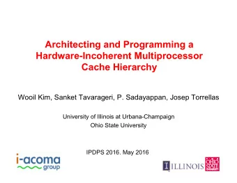 Architecting and Programming a  Hardware-Incoherent Multiprocessor  Cache Hierarchy  Wooil Kim,