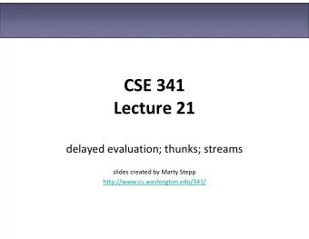 CSE 341  Lecture 21  delayed evaluation; thunks; streams  slides created by Marty Stepp