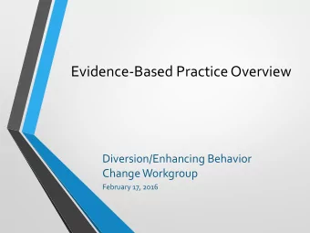 Evidence-Based Practice Overview  Diversion/Enhancing Behavior  Change Workgroup  February 17, 2016