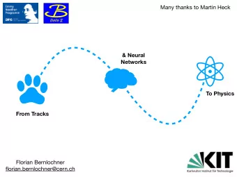 Many thanks to Martin Heck  Belle  &amp; Neural  Networks  To Physics  From Tracks Florian