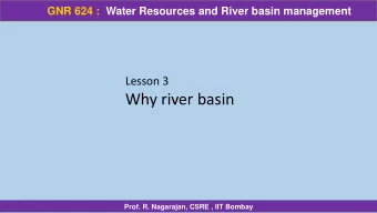 Why river basin  Prof. R. Nagarajan, CSRE , IIT Bombay  GNR 624 :  Water Resources and River basin