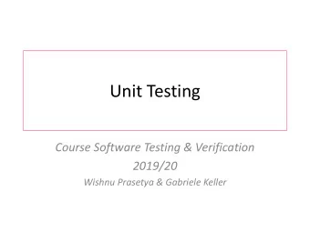 Unit Testing  Course Software Testing &amp; Verification  2019/20  Wishnu Prasetya &amp; Gabriele