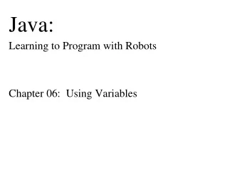 Java:  Learning to Program with Robots  Chapter 06:  Using Variables  Chapter Objectives  After