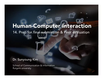 Human-Computer Interaction  14. Prep for final submission &amp; Peer evaluation  Dr. Sunyoung Kim