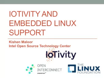 IOTIVITY AND  EMBEDDED LINUX  SUPPORT  Kishen Maloor  Intel Open Source Technology Center  Outline