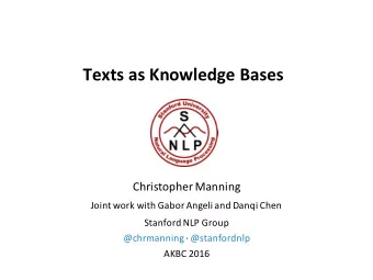 Texts as Knowledge Bases  Christopher Manning  Joint work with Gabor Angeli and Danqi Chen