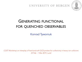 G ENERATING FUNCTIONAL FOR QUENCHED OBSERVABLES  Konrad Tywoniuk  COST Workshop on Interplay of