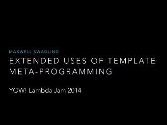 E X T E N D E D  U S E S  O F  T E M P L AT E  M E TA - P R O G R A M M I N G  YOW! Lambda Jam 2014