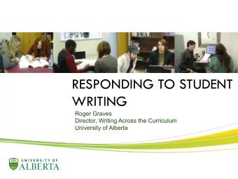 RESPONDING TO STUDENT  WRITING  Roger Graves  Director, Writing Across the Curriculum  University