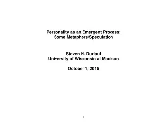 Personality as an Emergent Process:  Some Metaphors/Speculation  Steven N. Durlauf  University of