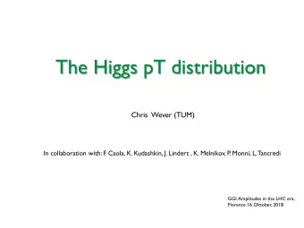The Higgs pT distribution  Chris  Wever (TUM)  In collaboration with: F. Caola, K. Kudashkin, J.