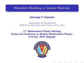 Wormhole Modeling in General Relativity  Gauranga C Samanta  Department of Mathematics  BITS Pilani