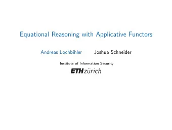 Equational Reasoning with Applicative Functors  Andreas Lochbihler  Joshua Schneider  Institute of