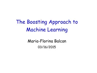 The Boosting Approach to  Machine Learning  Maria-Florina Balcan  03/16/2015 Boosting    General