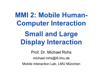 MMI 2: Mobile Human-  Computer Interaction  Small and Large  Display Interaction  Prof. Dr. Michael