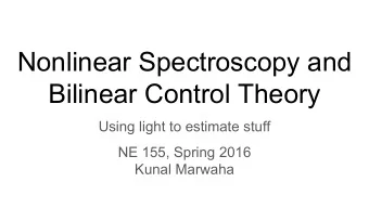 Nonlinear Spectroscopy and  Bilinear Control Theory  Using light to estimate stuff  NE 155, Spring