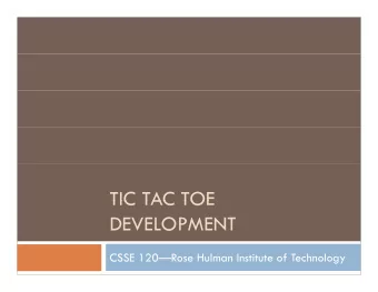 TIC TAC TOE  TIC TAC TOE  DEVELOPMENT  CSSE 120Rose Hulman Institute of Technology  Viewing