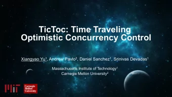 TicToc: Time Traveling  Optimistic Concurrency Control Xiangyao Yu 1 , Andrew Pavlo 2 , Daniel