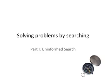 Solving  problems  by  searching    Part  I:  Uninformed  Search