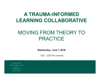 A TRAUMA-INFORMED  LEARNING COLLABORATIVE  MOVING FROM THEORY TO  PRACTICE  Wednesday, June 7, 2018