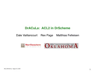 DrACuLa:  ACL2 in DrScheme  Dale Vaillancourt  Rex Page  Matthias Felleisen  ACL2 Workshop  August