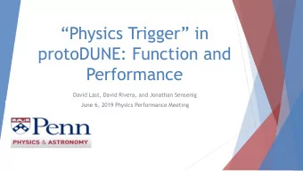 Physics Trigger in  protoDUNE: Function and  Performance  David Last, David Rivera, and