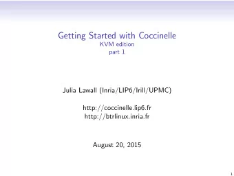 Getting Started with Coccinelle  KVM edition  part 1  Julia Lawall (Inria/LIP6/Irill/UPMC)